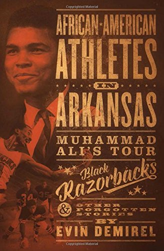 African-American Athletes in Arkansas : Muhammad Ali's Tour, Black Razorbacks, & Other Forgotten Stories