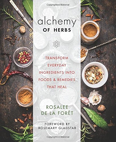 Alchemy of Herbs : Transform Everyday Ingredients into Foods & Remedies that Heal
