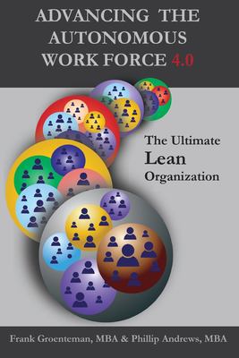 Advancing the Autonomous Work Force 4.0 : The Ultimate Lean Organization